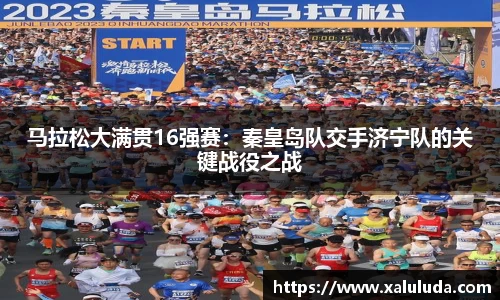 马拉松大满贯16强赛：秦皇岛队交手济宁队的关键战役之战