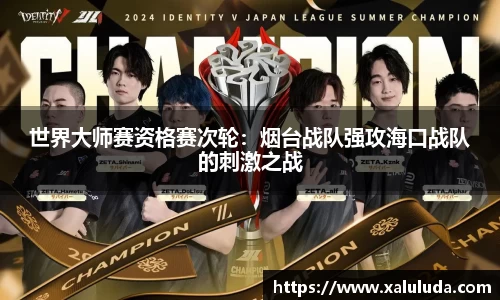 世界大师赛资格赛次轮：烟台战队强攻海口战队的刺激之战
